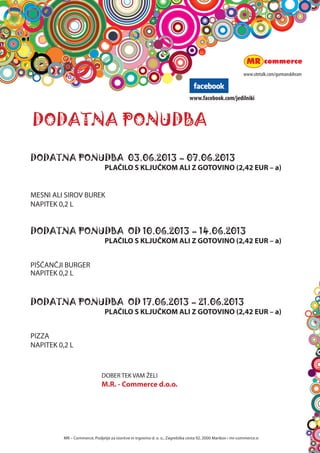 za lacne
insladkosnedne
MR C Commerce, Podjetje za storitve in trgovino d. o. o., Zagreb?ka cesta 92, 2000 Maribor ? mr-commerce.si
DODATNA PONUDBA
 