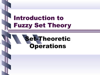 Introduction to
Fuzzy Set Theory

   Set-Theoretic
    Operations
 