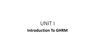 UNIT I
Introduction To GHRM
 