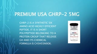 PREMIUM USA GHRP-2 5MG
GHRP-2 IS A SYNTHETIC SIX
AMINO ACID HIGHLY EFFICIENT
PEPTIDE. IT IS A SHORT
POLYPEPTIDE BELONGING TO A
PROTEIN GROUP THAT RELEASE
GH AND ITS CHEMICAL
FORMULA IS C45H55N9O6.
 