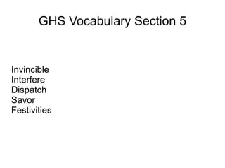 GHS Vocabulary Section 5


Invincible
Interfere
Dispatch
Savor
Festivities
 