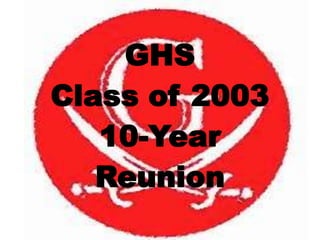 GHS
Class of 2003
10-Year
Reunion
 