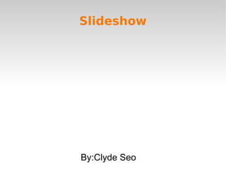Slideshow




By:Clyde Seo
 