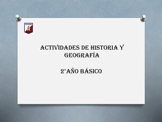 2°Año básico
ACTIVIDADES DE HISTORIA Y
GEOGRAFÍA
 