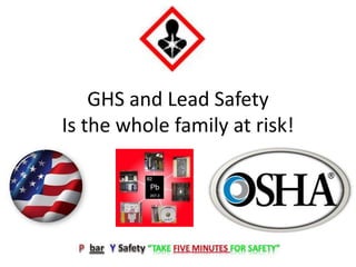 GHS and Lead Safety
Is the whole family at risk!
 