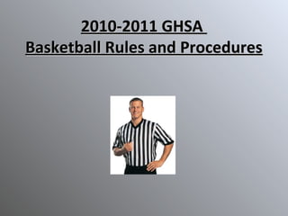 2010-2011 GHSA2010-2011 GHSA
Basketball Rules and ProceduresBasketball Rules and Procedures
 