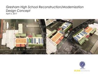 Gresham High School Reconstruction/Modernization
Design Concept
April 5, 2017
February 22, 2017
 