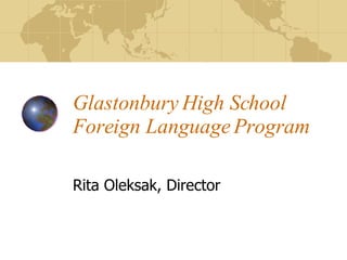 Glastonbury High School Foreign Language Program Rita Oleksak, Director 