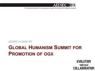 AIESEC in Delhi IIT

GLOBAL HUMANISM SUMMIT FOR
PROMOTION OF OGX

 