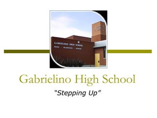 Gabrielino High School “ Stepping Up” 