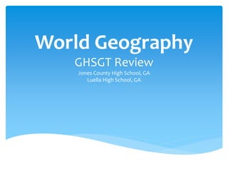 World Geography
GHSGT Review
Jones County High School, GA
Luella High School, GA
 
