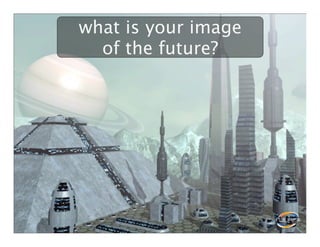 what is your image
of the future?

 