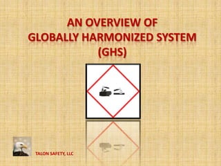 An Overview of  globally harmonized system(GHS) TALON SAFETY, LLC 