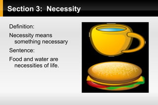 Section 3: Necessity

Definition:
Necessity means
 something necessary
Sentence:
Food and water are
  necessities of life.
 