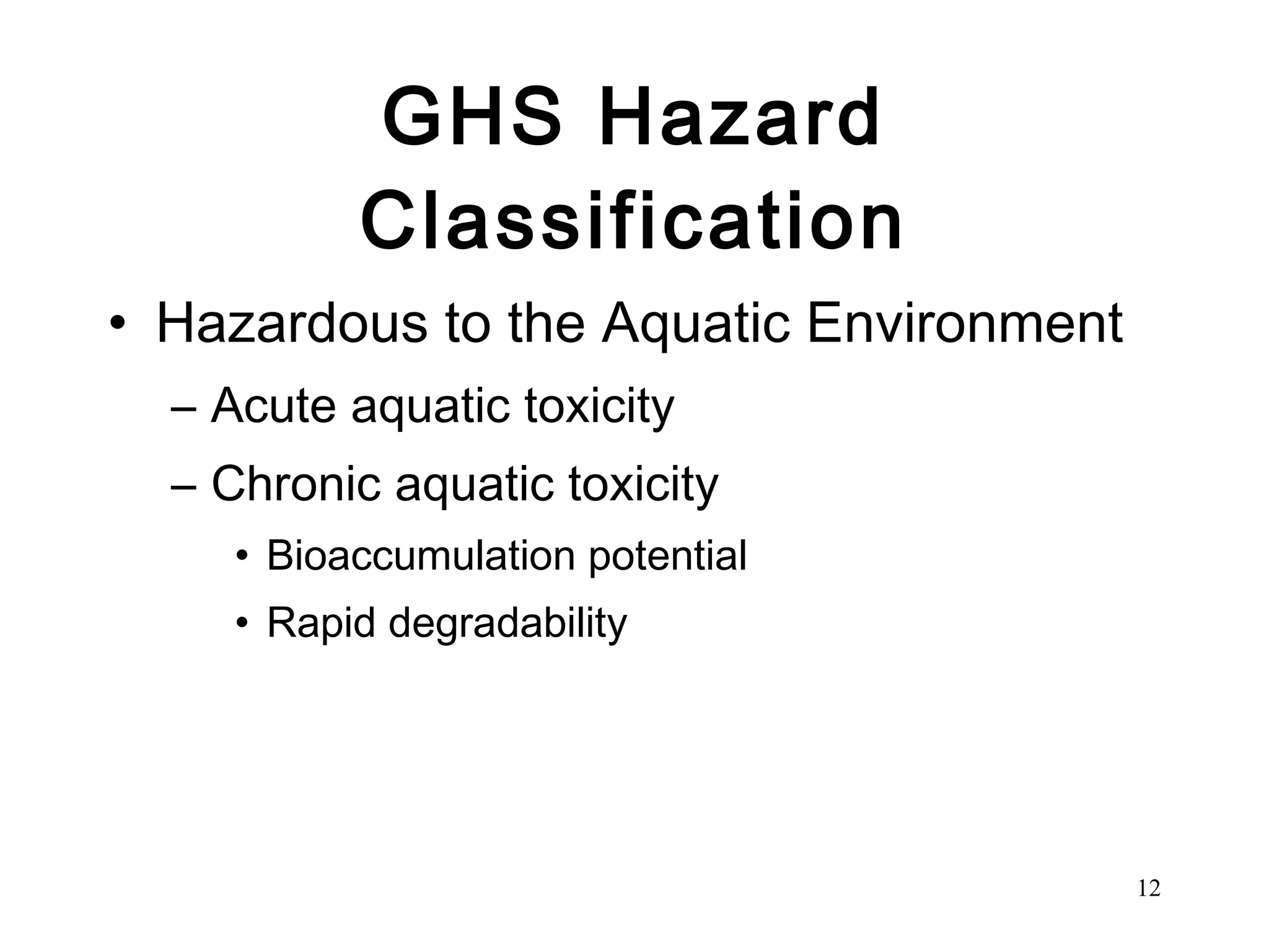 GHS Hazard Classification Hazardous to the Aquatic Environment Acute aquatic toxicity Chronic aquatic toxicity Bioaccumulation potential Rapid degradability 