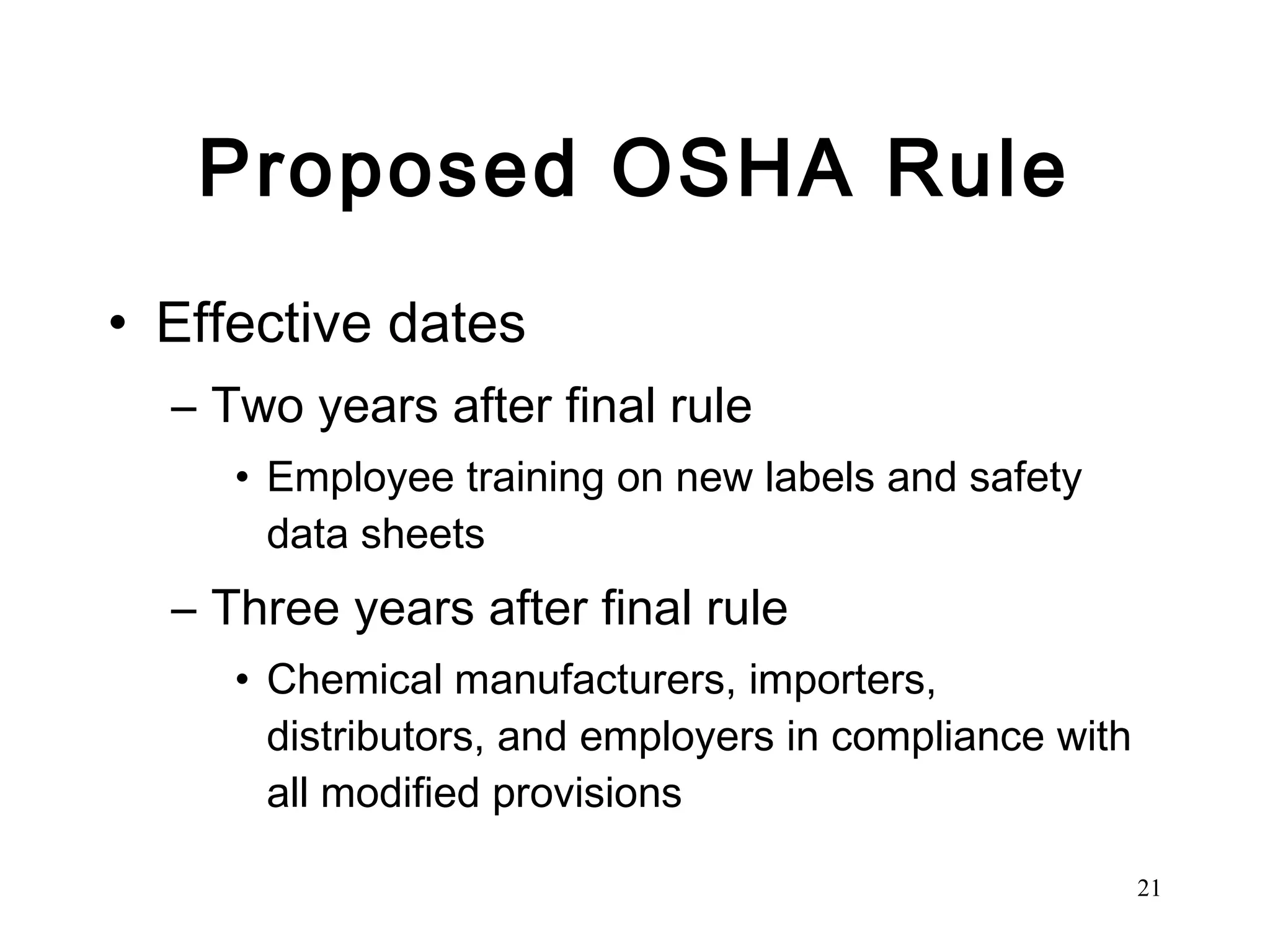 Proposed OSHA Rule Effective dates Two years after final rule Employee training on new labels and safety data sheets Three years after final rule Chemical manufacturers, importers, distributors, and employers in compliance with all modified provisions 