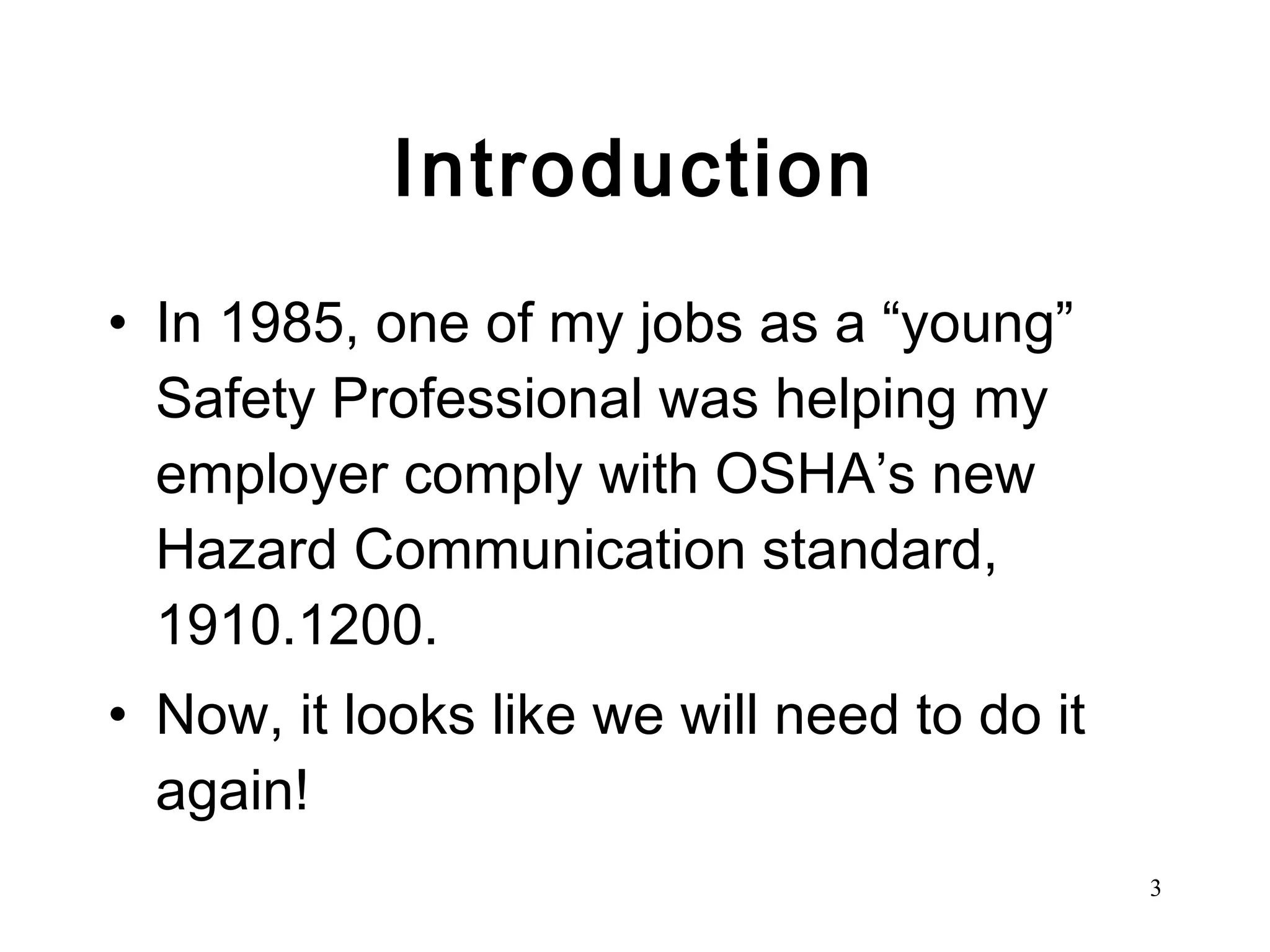 Introduction In 1985, one of my jobs as a “young” Safety Professional was helping my employer comply with OSHA’s new Hazard Communication standard, 1910.1200. Now, it looks like we will need to do it again! 