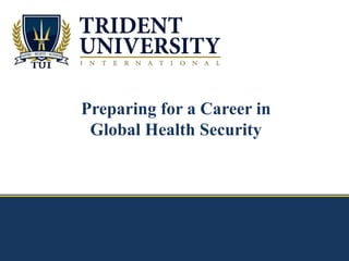 Preparing for a Career in 
Global Health Security 
 