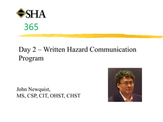 365
Day 2 – Written Hazard Communication
Program
John Newquist,
MS, CSP, CIT, OHST, CHST
 