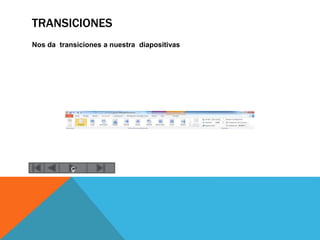 TRANSICIONES
Nos da transiciones a nuestra diapositivas
ç