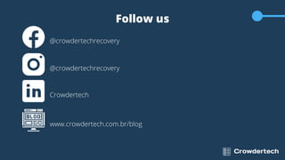 Follow us
@crowdertechrecovery
@crowdertechrecovery
Crowdertech
www.crowdertech.com.br/blog
 