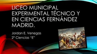 LICEO MUNICIPAL
EXPERIMENTAL TÉCNICO Y
EN CIENCIAS FERNÁNDEZ
MADRID.
Jordan E. Venegas
2° Ciencias “E”
 
