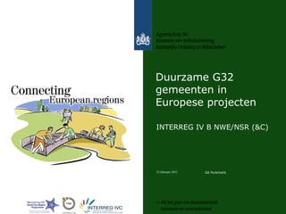Duurzame G32 gemeenten in Europese projecten INTERREG IV B NWE/NSR (&C) Gé Huismans 