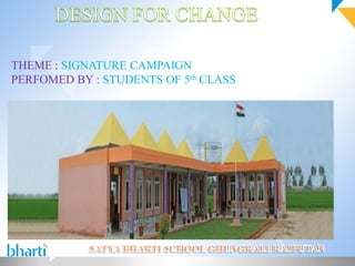 THEME : SIGNATURE CAMPAIGN
PERFOMED BY : STUDENTS OF 5th CLASS
 