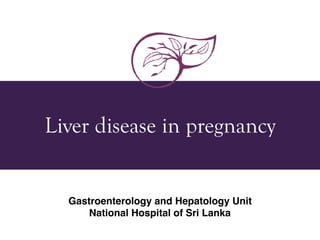 Liver disease in pregnancy
Gastroenterology and Hepatology Unit
National Hospital of Sri Lanka
 