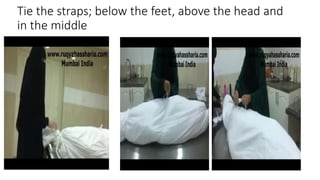 Tie the straps; below the feet, above the head and
in the middle
 