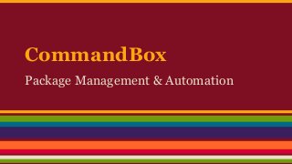 CommandBox
Package Management & Automation
 