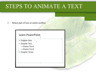 STEPS TO ANIMATE A TEXT Select part of text or entire textbox 