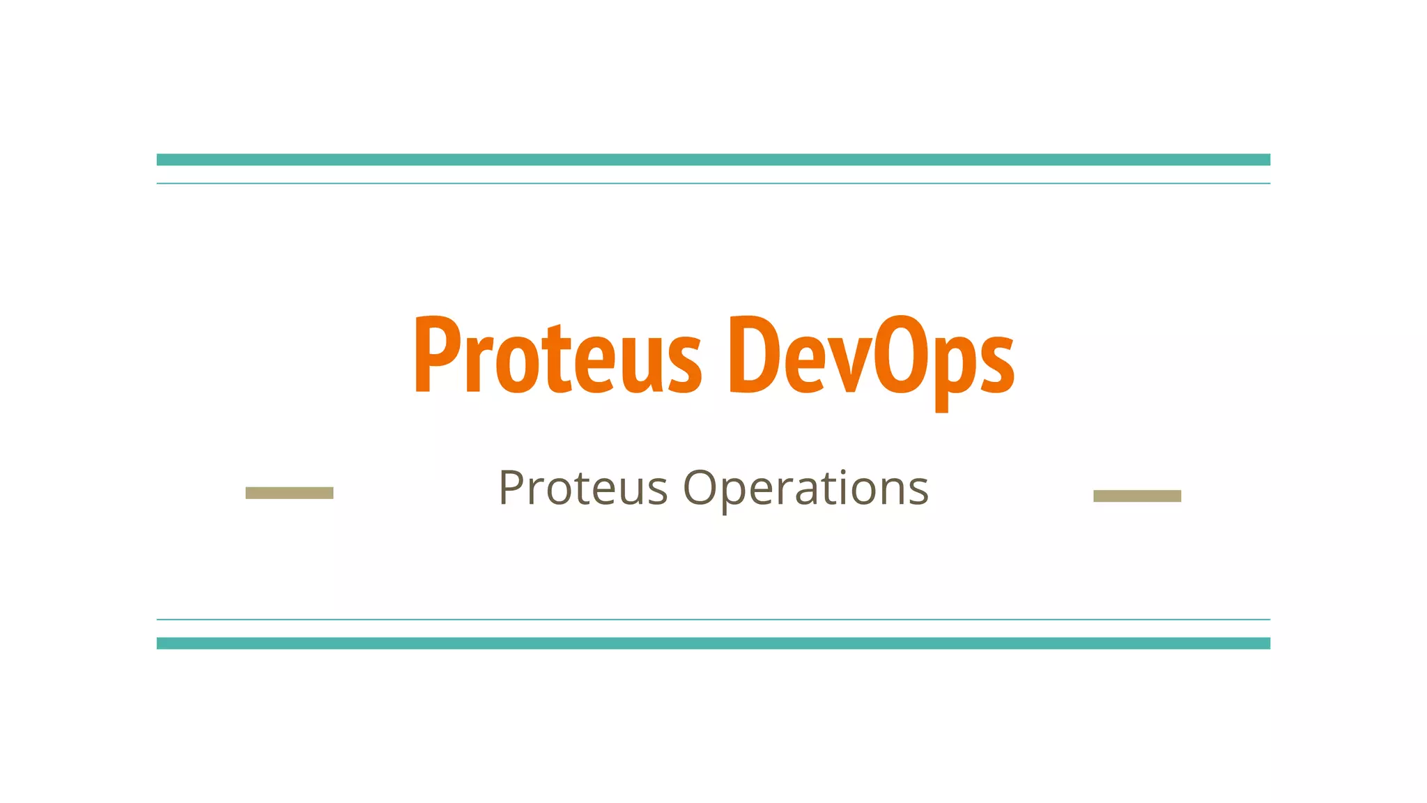 Proteus DevOps
Proteus Operations