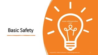 Basic Safety
Prepared By | Safety Professional | www.safetygoodwe.com 1
 