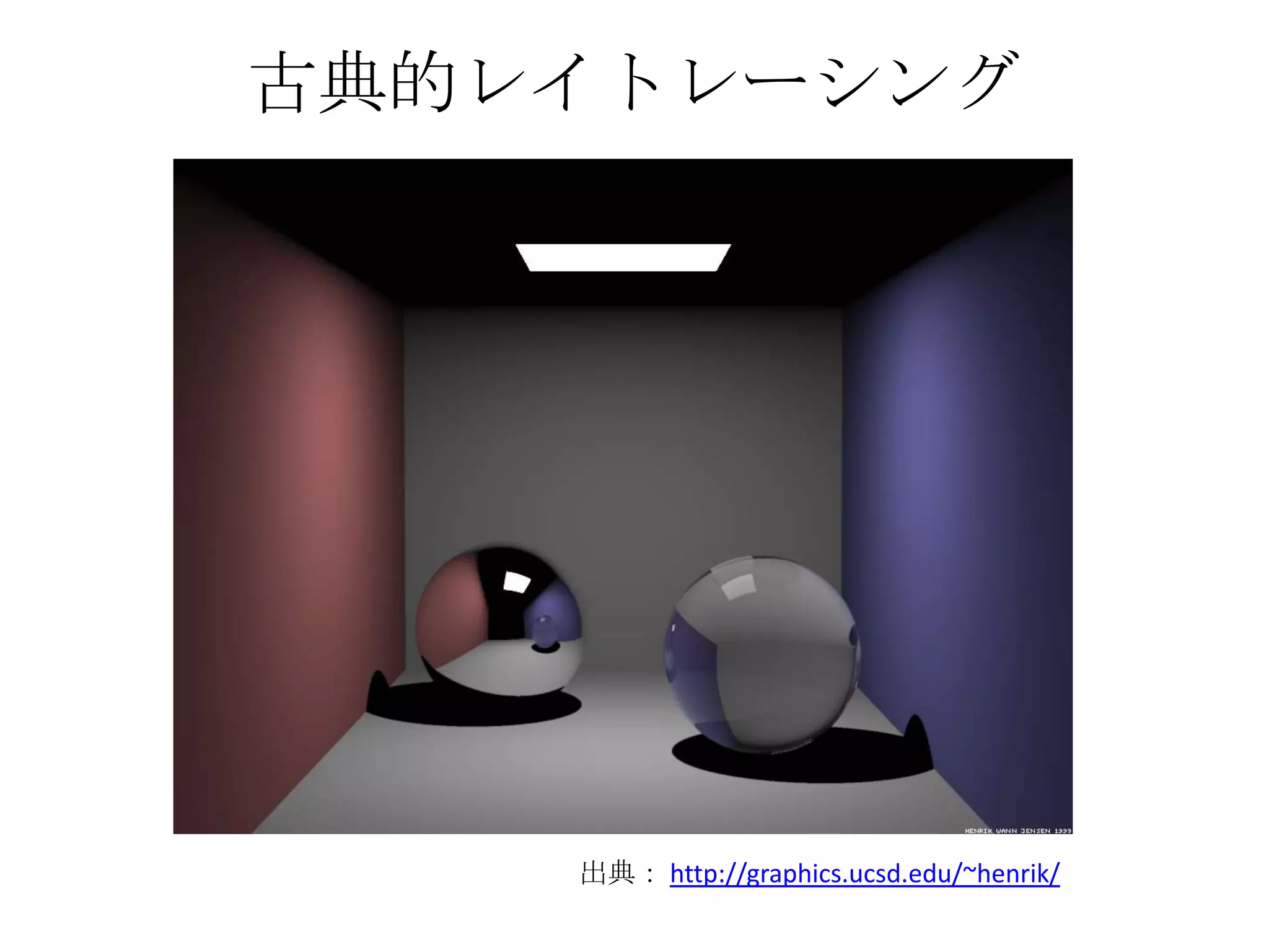 古典的レイトレーシング




    出典： http://graphics.ucsd.edu/~henrik/
 