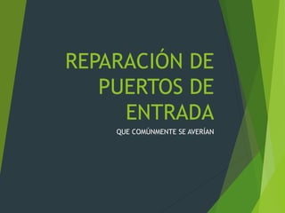 REPARACIÓN DE
PUERTOS DE
ENTRADA
QUE COMÚNMENTE SE AVERÍAN
 
