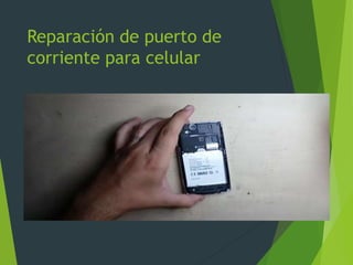Reparación de puerto de
corriente para celular
 