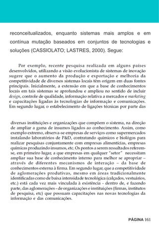 reconceitualizados, enquanto sistemas mais amplos e em
contínua mutação baseados em conjuntos de tecnologias e
soluções (CASSIOLATO; LASTRES, 2000). Segue:
PÁGINA 161
 
