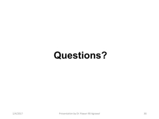 Questions?
301/4/2017 Presentation by Dr. Pawan KB Agrawal
 