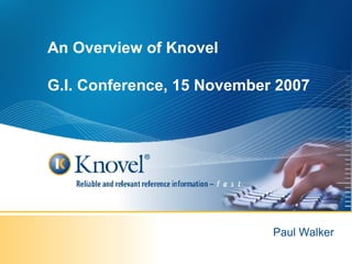 An Overview of Knovel G.I. Conference, 15 November 2007 Paul Walker 