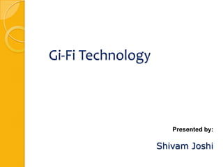 Gi-Fi Technology
Presented by:
Shivam Joshi
 