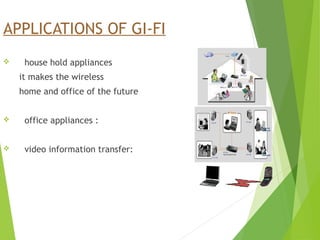 APPLICATIONS OF GI-FI
 house hold appliances
it makes the wireless
home and office of the future
 office appliances :
 video information transfer:
 