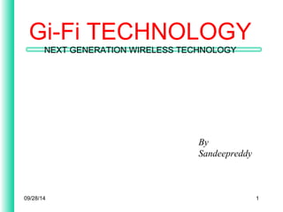 Gi-Fi TECHNOLOGY 
NEXT GENERATION WIRELESS TECHNOLOGY 
By 
Sandeepreddy 
09/28/14 1 
 
