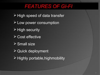FEATURES OF GI-FI
 High speed of data transfer
 Low power consumption
 High security
 Cost effective
 Small size
 Quick deployment
 Highly portable,highmobility
11
 