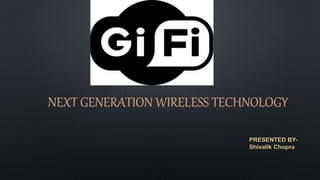 NEXT GENERATION WIRELESS TECHNOLOGY
PRESENTED BY-
Shivalik Chopra
 