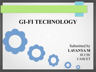 GI-FI TECHNOLOGY
Submitted by
LAVANYA M
III CSE
CAHCET
 