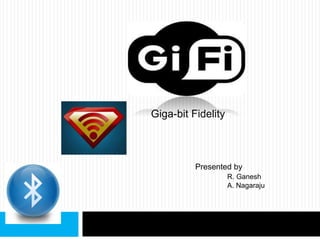 Giga-bit Fidelity
Presented by
R. Ganesh
A. Nagaraju
 