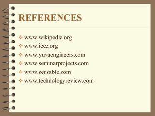 REFERENCES
 www.wikipedia.org
 www.ieee.org
 www.yuvaengineers.com
 www.seminarprojects.com
 www.sensable.com
 www.technologyreview.com
 