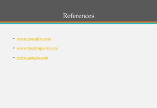 References
• www.youtube.com
• www.hackingwizz.xyz
• www.google.com
 