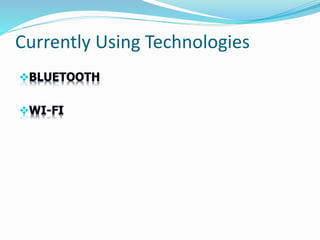 Currently Using Technologies
BLUETOOTH
WI-FI
 